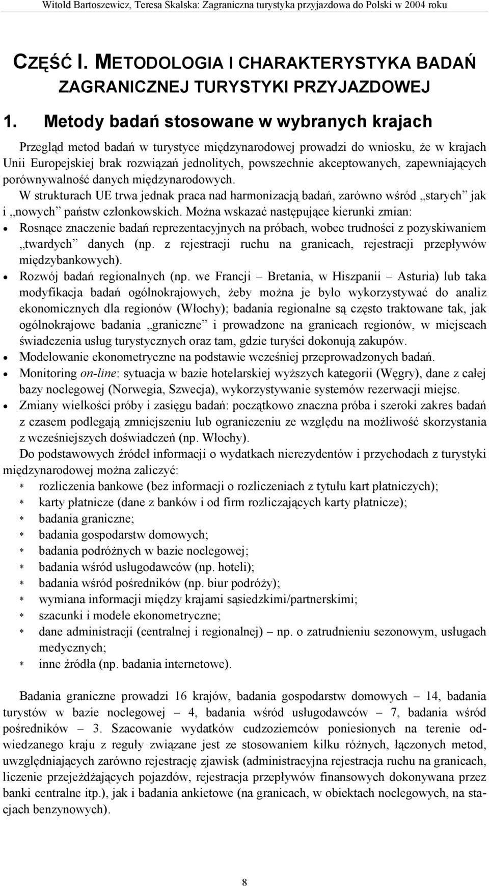 zapewniających porównywalność danych międzynarodowych. W strukturach UE trwa jednak praca nad harmonizacją badań, zarówno wśród starych jak i nowych państw członkowskich.