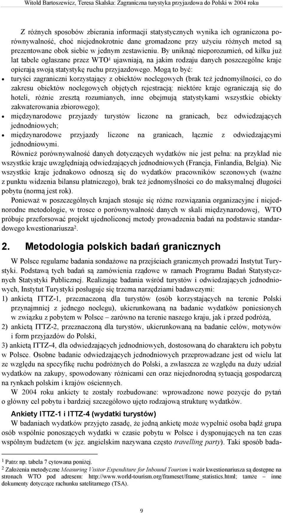 Mogą to być: turyści zagraniczni korzystający z obiektów noclegowych (brak teŝ jednomyślności, co do zakresu obiektów noclegowych objętych rejestracją: niektóre kraje ograniczają się do hoteli,