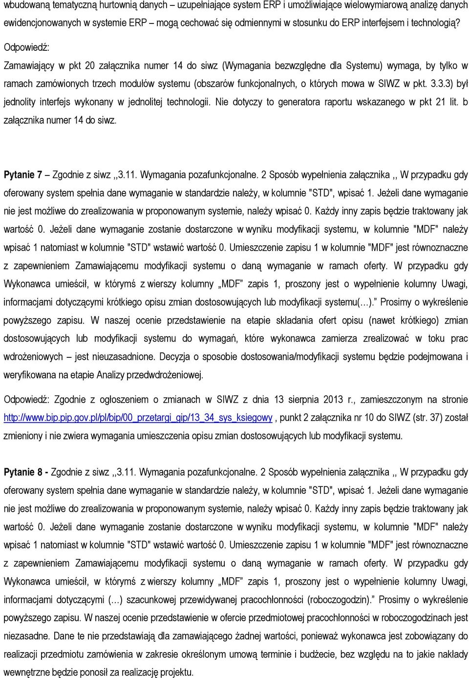 Odpowiedź: Zamawiający w pkt 20 załącznika numer 14 do siwz (Wymagania bezwzględne dla Systemu) wymaga, by tylko w ramach zamówionych trzech modułów systemu (obszarów funkcjonalnych, o których mowa w