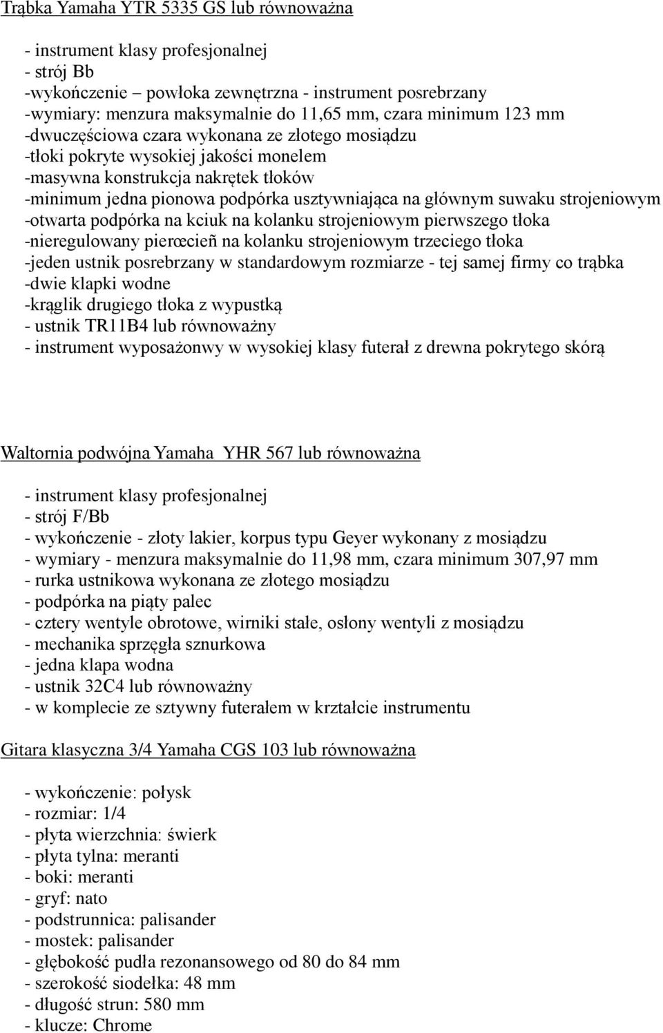 strojeniowym -otwarta podpórka na kciuk na kolanku strojeniowym pierwszego tłoka -nieregulowany pierœcieñ na kolanku strojeniowym trzeciego tłoka -jeden ustnik posrebrzany w standardowym rozmiarze -