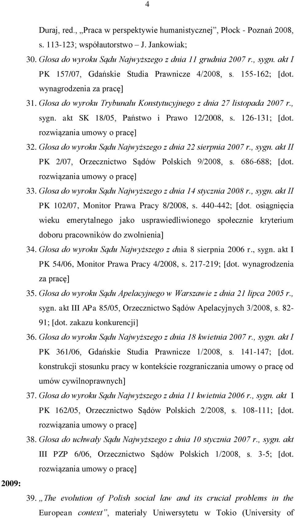 akt SK 18/05, Państwo i Prawo 12/2008, s. 126-131; [dot. rozwiązania umowy o pracę] 32. Glosa do wyroku Sądu Najwyższego z dnia 22 sierpnia 2007 r., sygn.