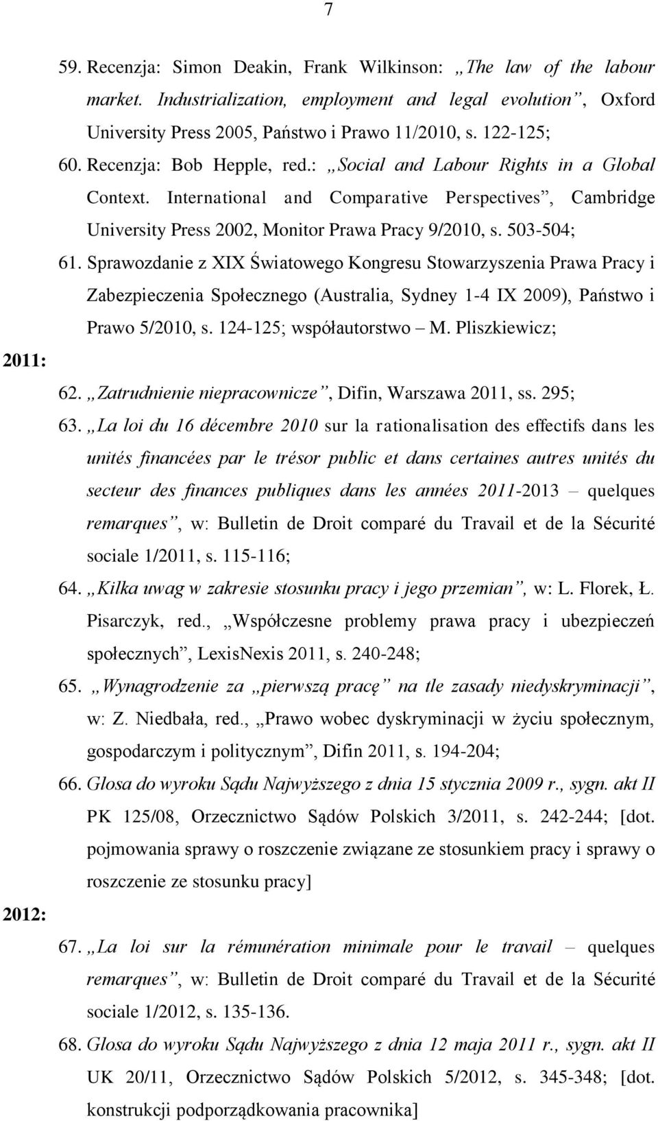 503-504; 61. Sprawozdanie z XIX Światowego Kongresu Stowarzyszenia Prawa Pracy i Zabezpieczenia Społecznego (Australia, Sydney 1-4 IX 2009), Państwo i Prawo 5/2010, s. 124-125; współautorstwo M.