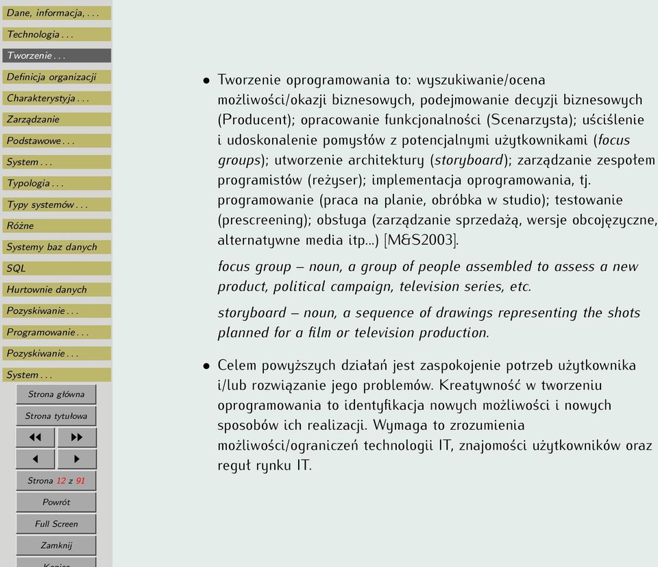 programowanie (praca na planie, obróbka w studio); testowanie (prescreening); obsługa (zarządzanie sprzedażą, wersje obcojęzyczne, alternatywne media itp...) [M&S2003].