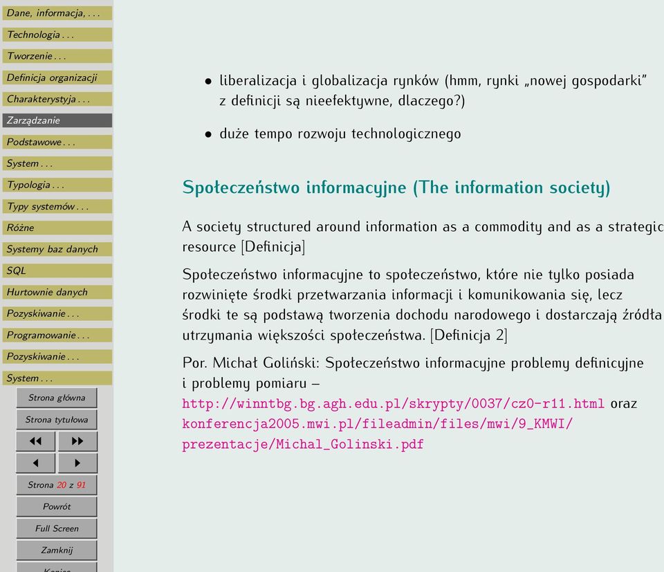 Społeczeństwo informacyjne to społeczeństwo, które nie tylko posiada rozwinięte środki przetwarzania informacji i komunikowania się, lecz środki te są podstawą tworzenia dochodu narodowego i