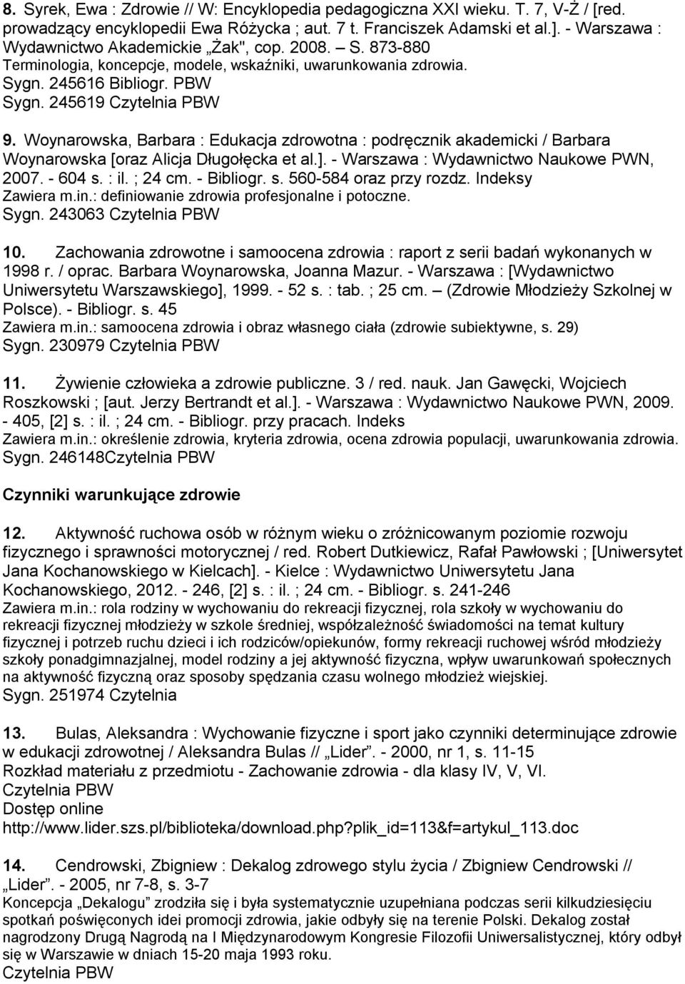 Woynarowska, Barbara : Edukacja zdrowotna : podręcznik akademicki / Barbara Woynarowska [oraz Alicja Długołęcka et al.]. - Warszawa : Wydawnictwo Naukowe PWN, 2007. - 604 s. : il. ; 24 cm. - Bibliogr.