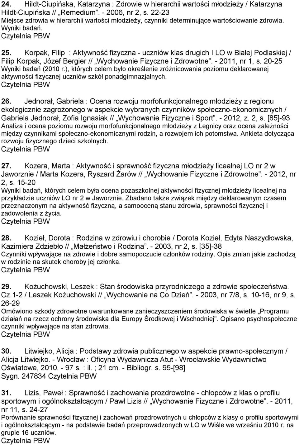 Korpak, Filip : Aktywność fizyczna - uczniów klas drugich I LO w Białej Podlaskiej / Filip Korpak, Józef Bergier // Wychowanie Fizyczne i Zdrowotne. - 2011, nr 1, s. 20-25 Wyniki badań (2010 r.