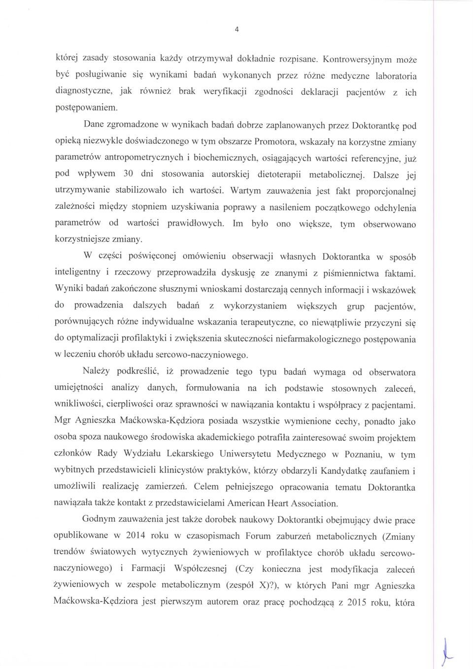 Dane zgromadzone w wynikach badan dobrze zaplanowanych przez Doktorantke pod opieka^ niezwykle doswiadczonego w tym obszarze Promotora, wskazaly na korzystne zmiany parametrow antropometrycznych i