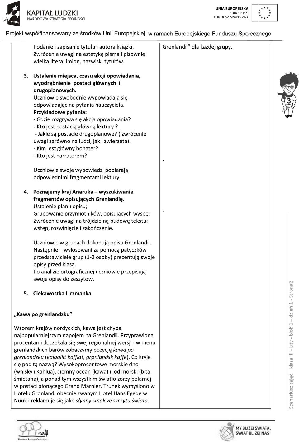 Przykładowe pytania: - Gdzie rozgrywa się akcja opowiadania? - Kto jest postacią główną lektury? - Jakie są postacie drugoplanowe? ( zwrócenie uwagi zarówno na ludzi, jak i zwierzęta).