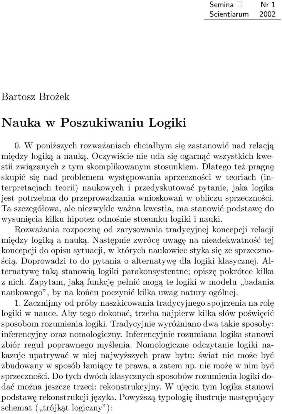 Dlatego też pragnę skupić się nad problemem występowania sprzeczności w teoriach (interpretacjach teorii) naukowych i przedyskutować pytanie, jaka logika jest potrzebna do przeprowadzania wnioskowań