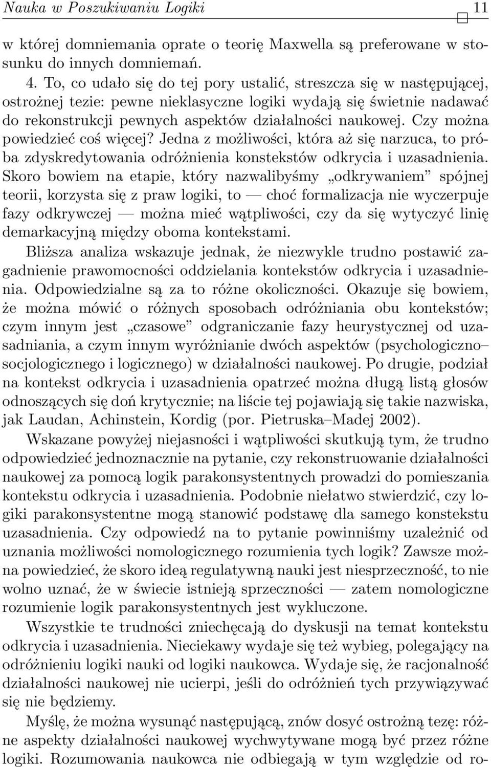 Czy można powiedzieć coś więcej? Jedna z możliwości, która aż się narzuca, to próba zdyskredytowania odróżnienia konstekstów odkrycia i uzasadnienia.