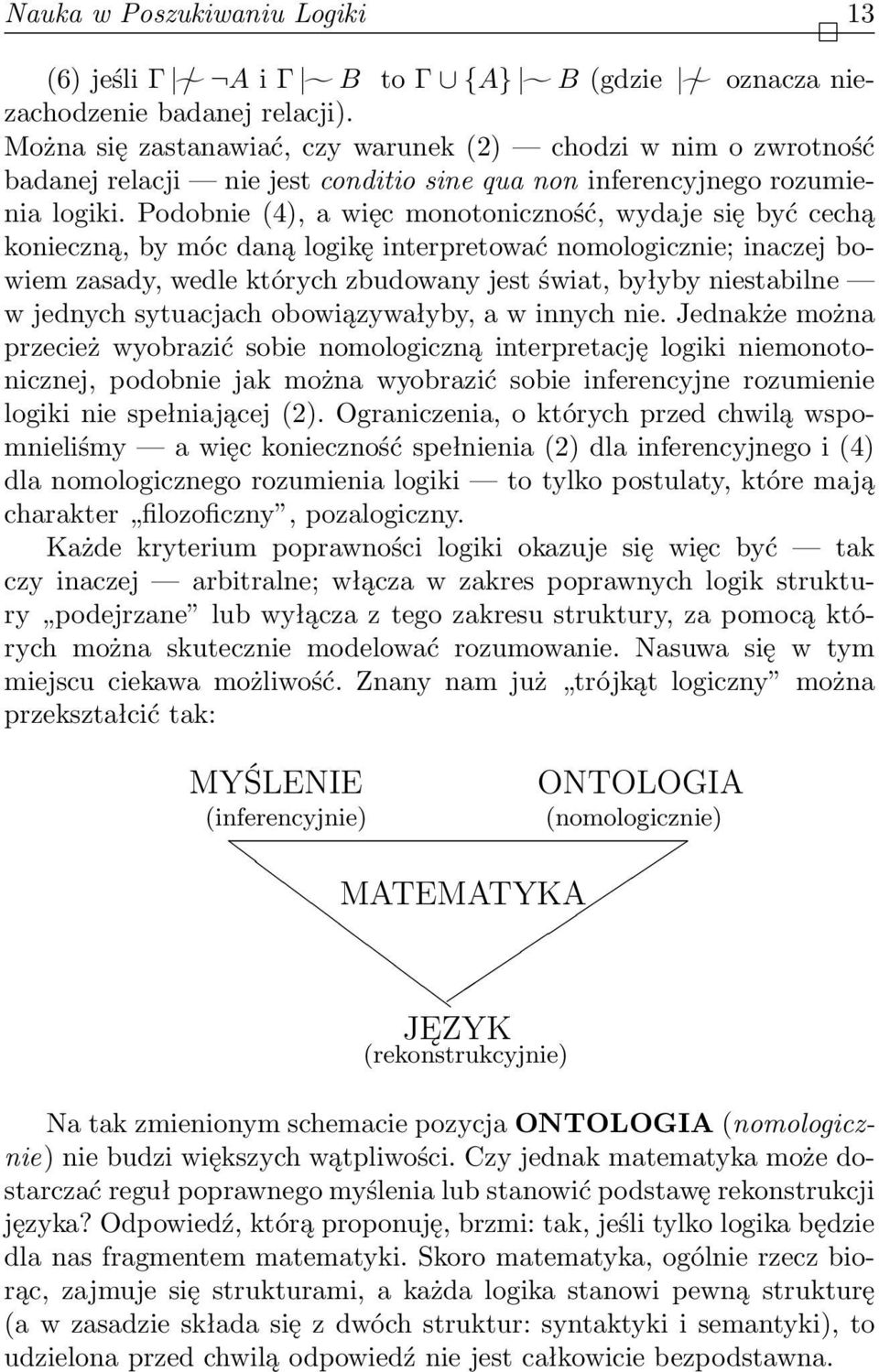 Podobnie (4), a więc monotoniczność, wydaje się być cechą konieczną, by móc daną logikę interpretować nomologicznie; inaczej bowiem zasady, wedle których zbudowany jest świat, byłyby niestabilne w