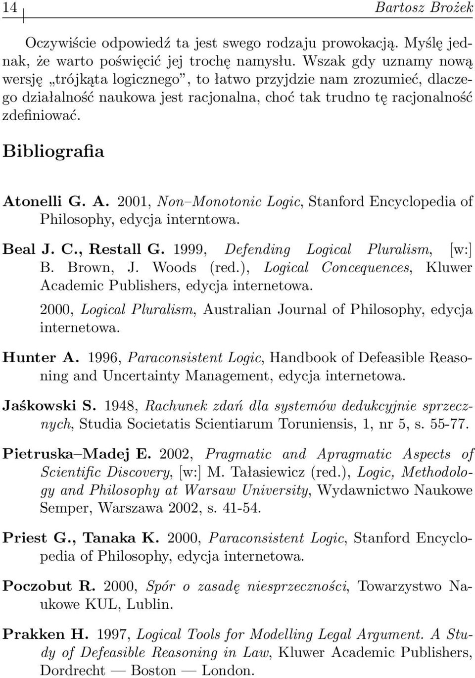 A. 2001, Non Monotonic Logic, Stanford Encyclopedia of Philosophy, edycja interntowa. Beal J. C., Restall G. 1999, Defending Logical Pluralism, [w:] B. Brown, J. Woods (red.