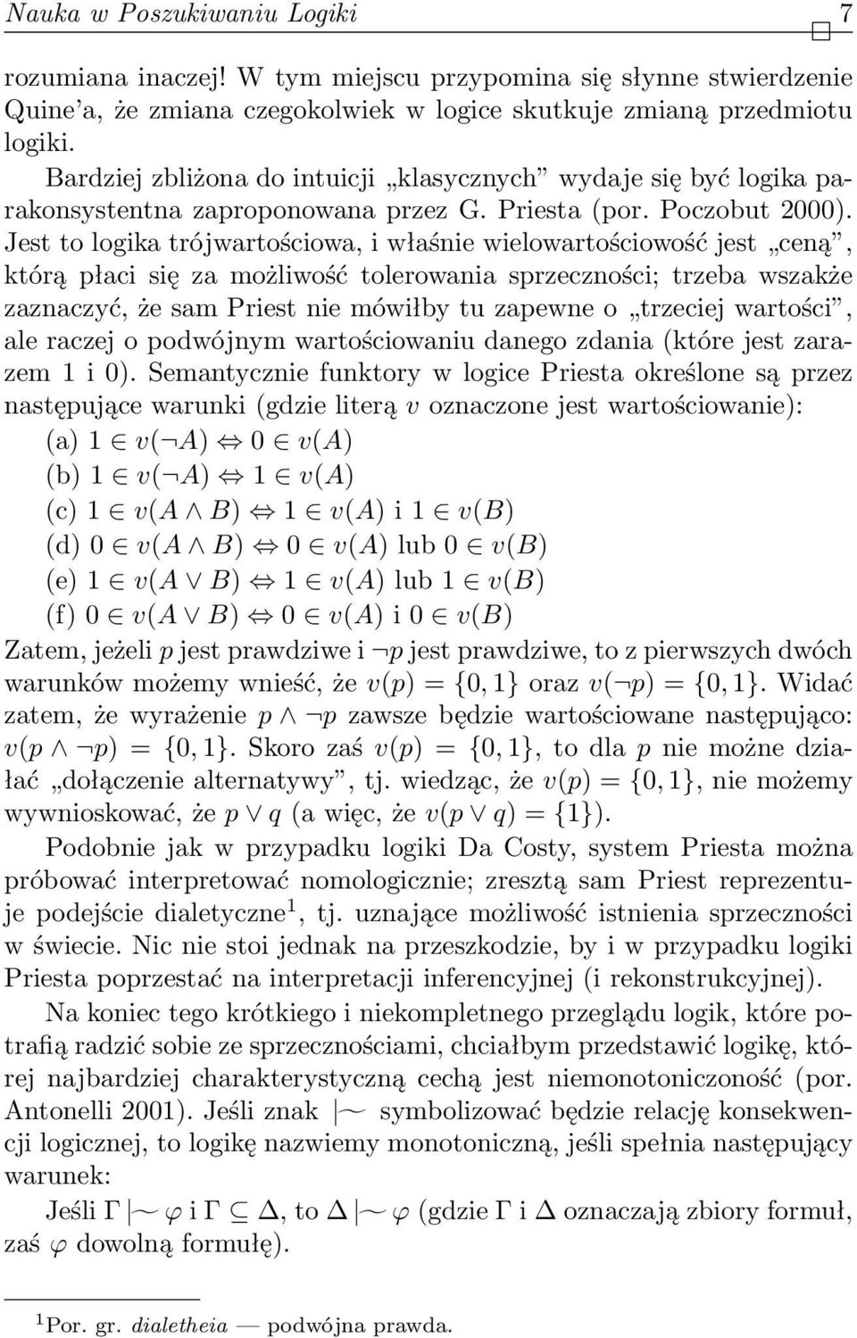 Jest to logika trójwartościowa, i właśnie wielowartościowość jest ceną, którą płaci się za możliwość tolerowania sprzeczności; trzeba wszakże zaznaczyć, że sam Priest nie mówiłby tu zapewne o