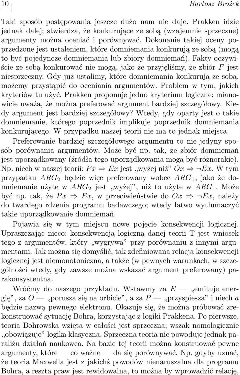 Fakty oczywiście ze sobą konkurować nie mogą, jako że przyjęliśmy, że zbiór F jest niesprzeczny. Gdy już ustalimy, które domniemania konkurują ze sobą, możemy przystąpić do oceniania argumentów.