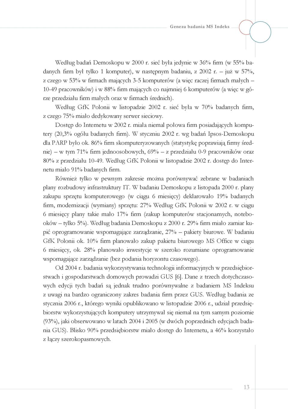 w firmach średnich). Według GfK Polonii w listopadzie 2002 r. sieć była w 70% badanych firm, z czego 75% miało dedykowany serwer sieciowy. Dostęp do Internetu w 2002 r.