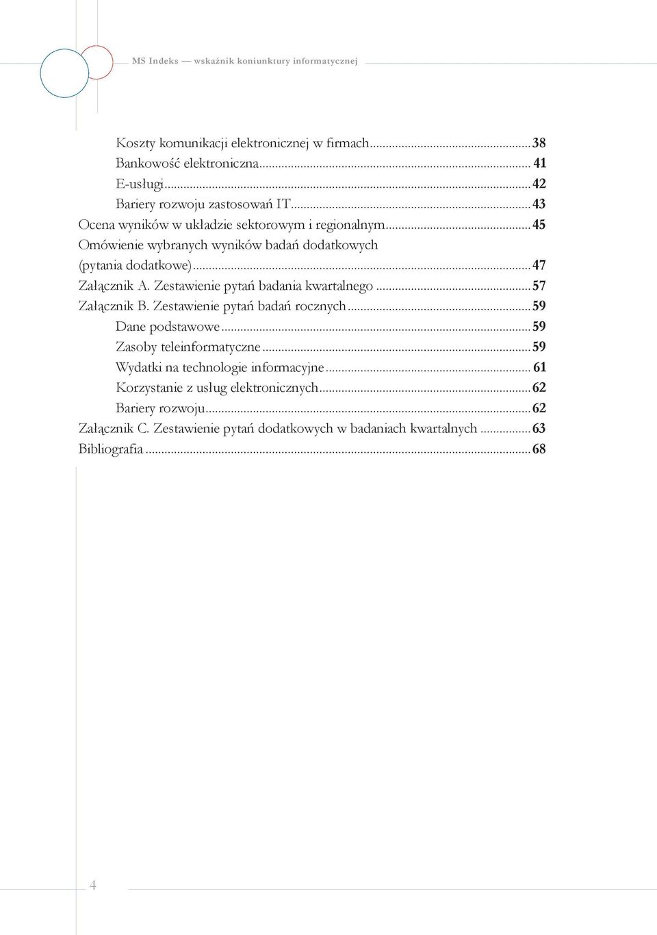 .. 47 Załącznik A. Zestawienie pytań badania kwartalnego... 57 Załącznik B. Zestawienie pytań badań rocznych... 59 Dane podstawowe... 59 Zasoby teleinformatyczne.