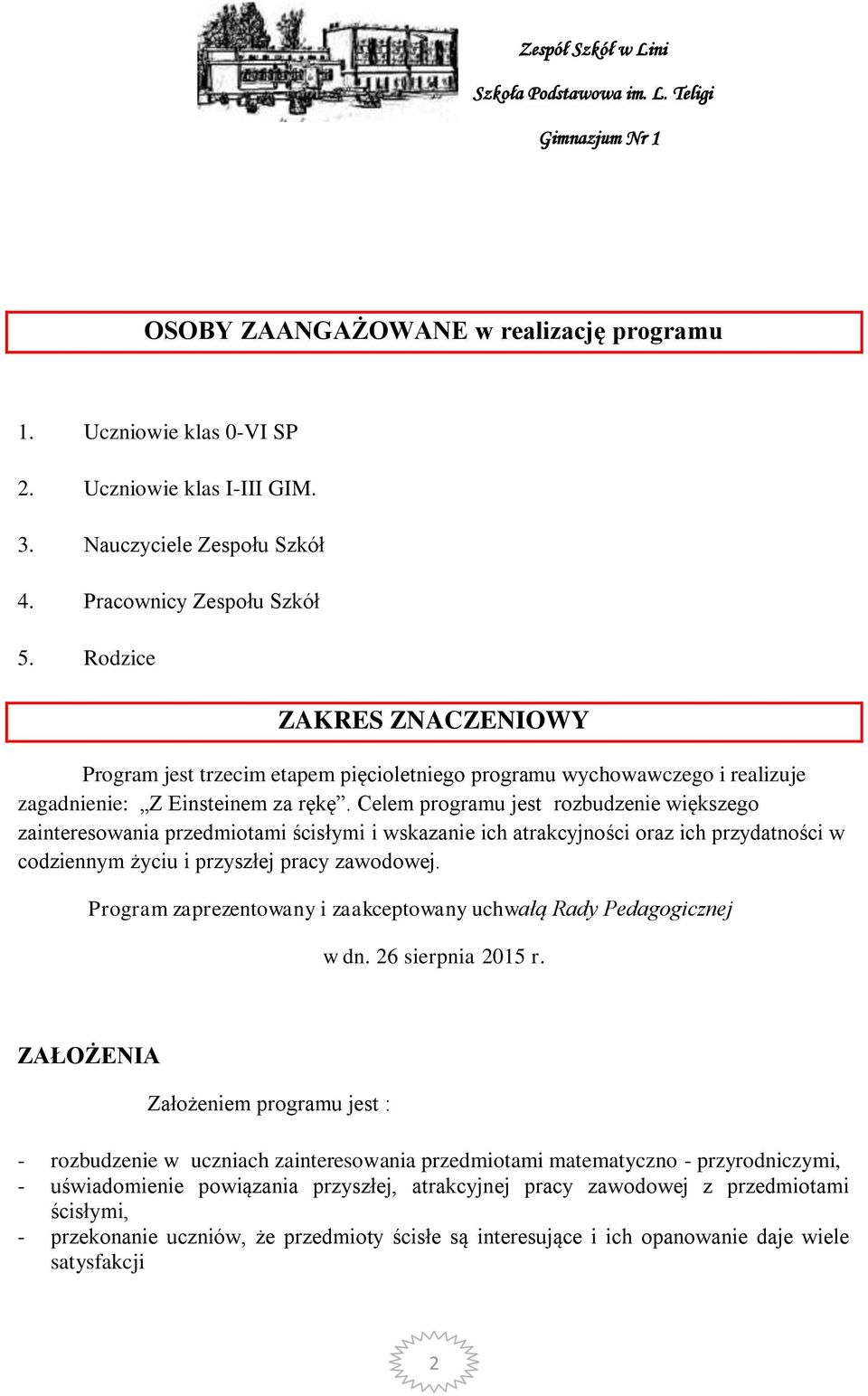 Celem programu jest rozbudzenie większego zainteresowania przedmiotami ścisłymi i wskazanie ich atrakcyjności oraz ich przydatności w codziennym życiu i przyszłej pracy zawodowej.