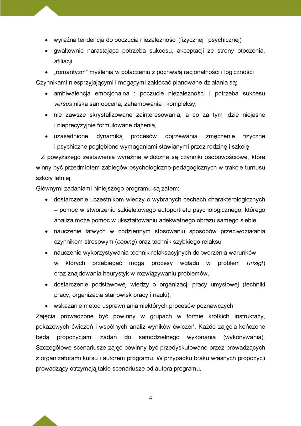 zahamowania i kompleksy, nie zawsze skrystalizowane zainteresowania, a co za tym idzie niejasne i nieprecyzyjnie formułowane dążenia, uzasadnione dynamiką procesów dojrzewania zmęczenie fizyczne i