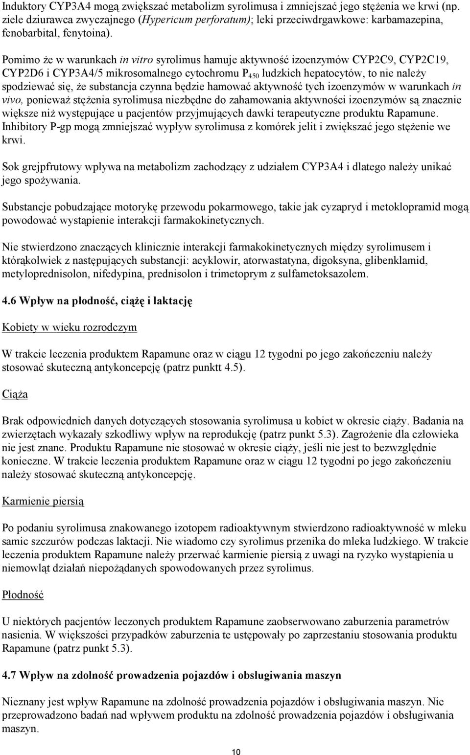 Pomimo że w warunkach in vitro syrolimus hamuje aktywność izoenzymów CYP2C9, CYP2C19, CYP2D6 i CYP3A4/5 mikrosomalnego cytochromu P 450 ludzkich hepatocytów, to nie należy spodziewać się, że