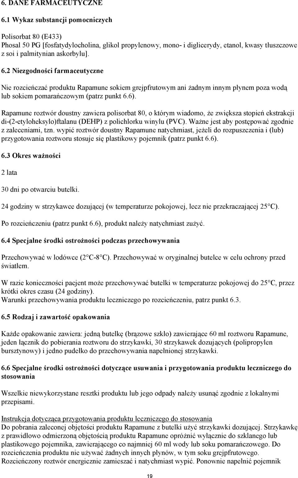 2 Niezgodności farmaceutyczne Nie rozcieńczać produktu Rapamune sokiem grejpfrutowym ani żadnym innym płynem poza wodą lub sokiem pomarańczowym (patrz punkt 6.6).