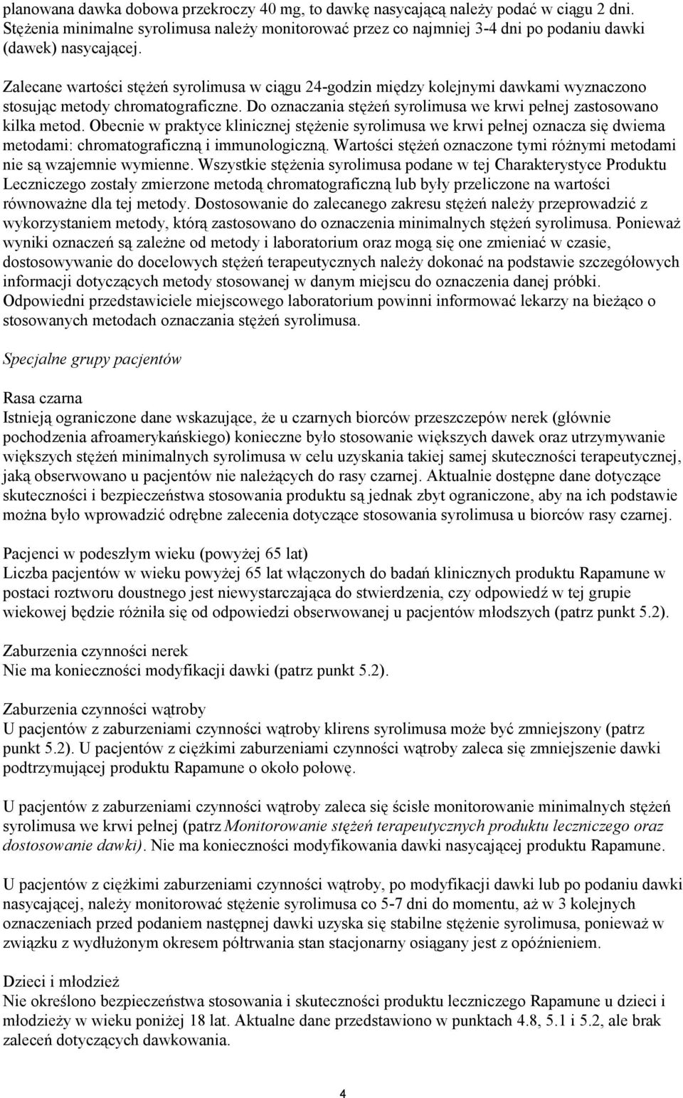 Zalecane wartości stężeń syrolimusa w ciągu 24-godzin między kolejnymi dawkami wyznaczono stosując metody chromatograficzne. Do oznaczania stężeń syrolimusa we krwi pełnej zastosowano kilka metod.