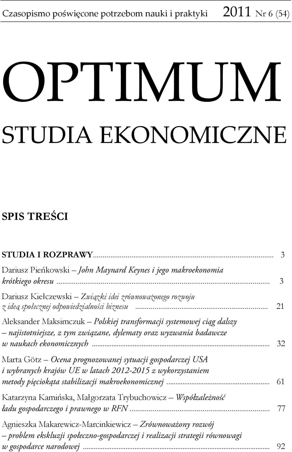 .. 21 Aleksander Maksimczuk Polskiej transformacji systemowej ciąg dalszy najistotniejsze, z tym związane, dylematy oraz wyzwania badawcze w naukach ekonomicznych.