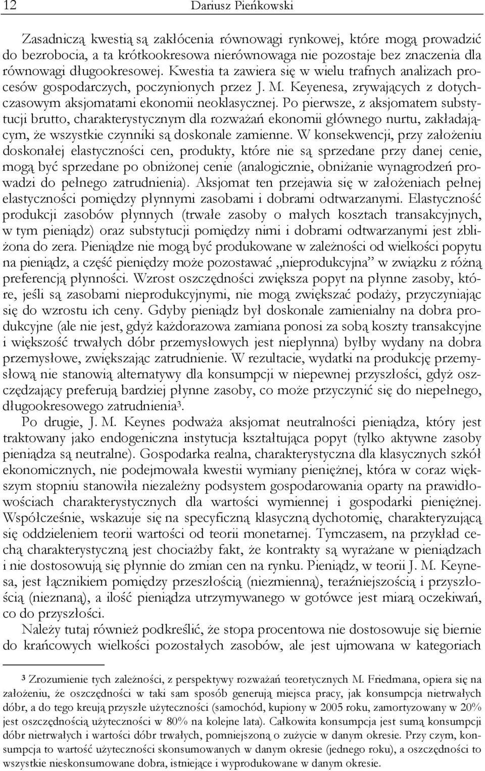 Po pierwsze, z aksjomatem substytucji brutto, charakterystycznym dla rozważań ekonomii głównego nurtu, zakładającym, że wszystkie czynniki są doskonale zamienne.