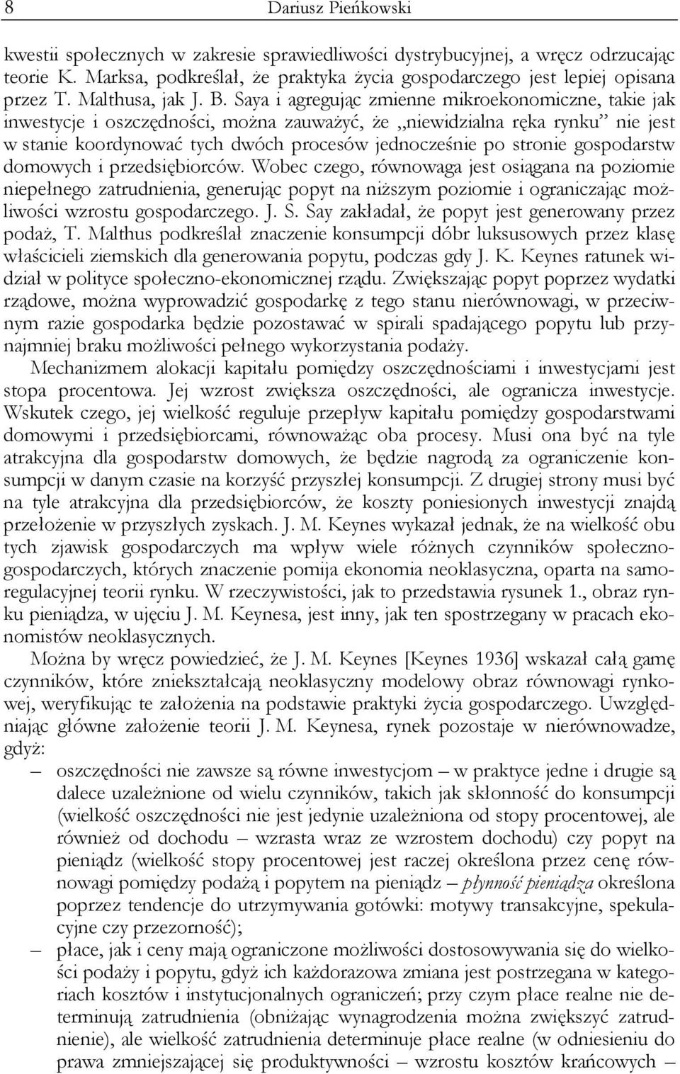 Saya i agregując zmienne mikroekonomiczne, takie jak inwestycje i oszczędności, można zauważyć, że niewidzialna ręka rynku nie jest w stanie koordynować tych dwóch procesów jednocześnie po stronie