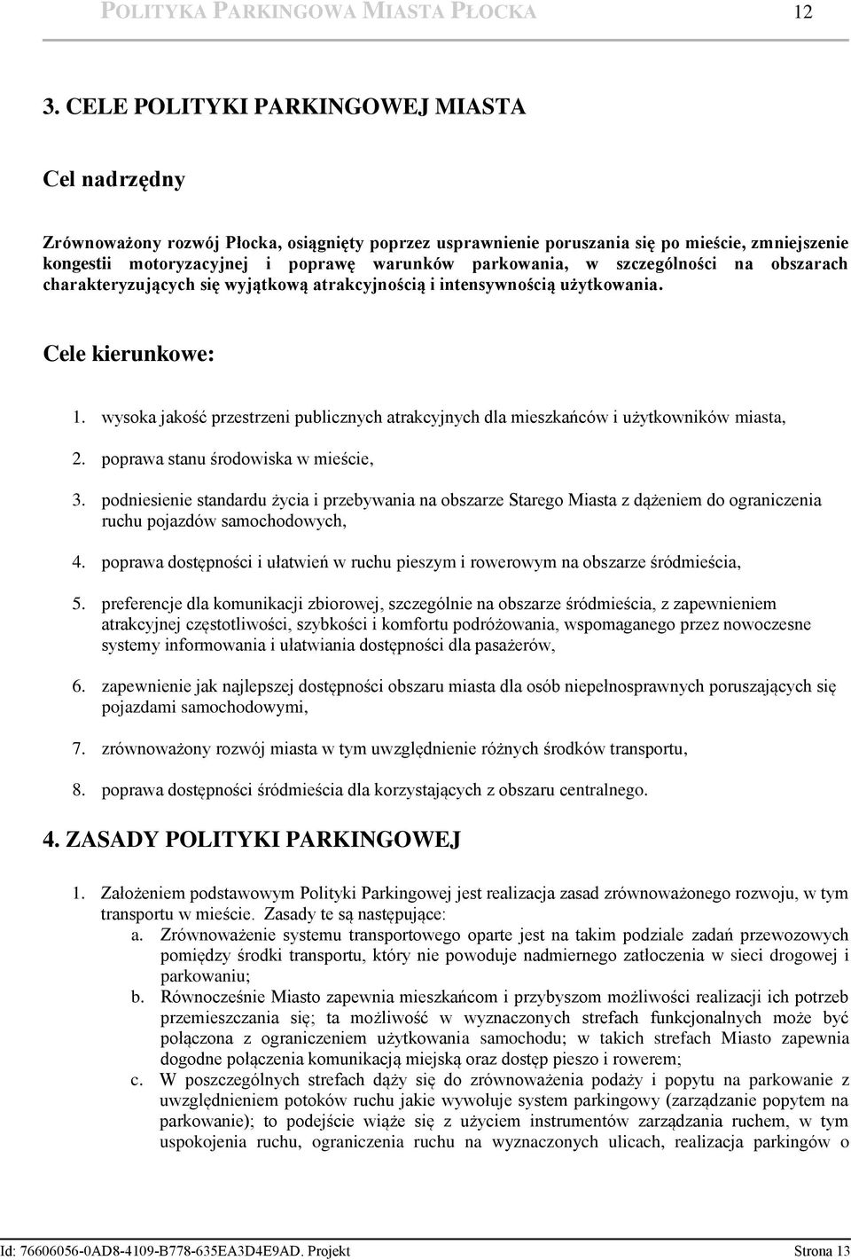 parkowania, w szczególności na obszarach charakteryzujących się wyjątkową atrakcyjnością i intensywnością użytkowania. Cele kierunkowe: 1.