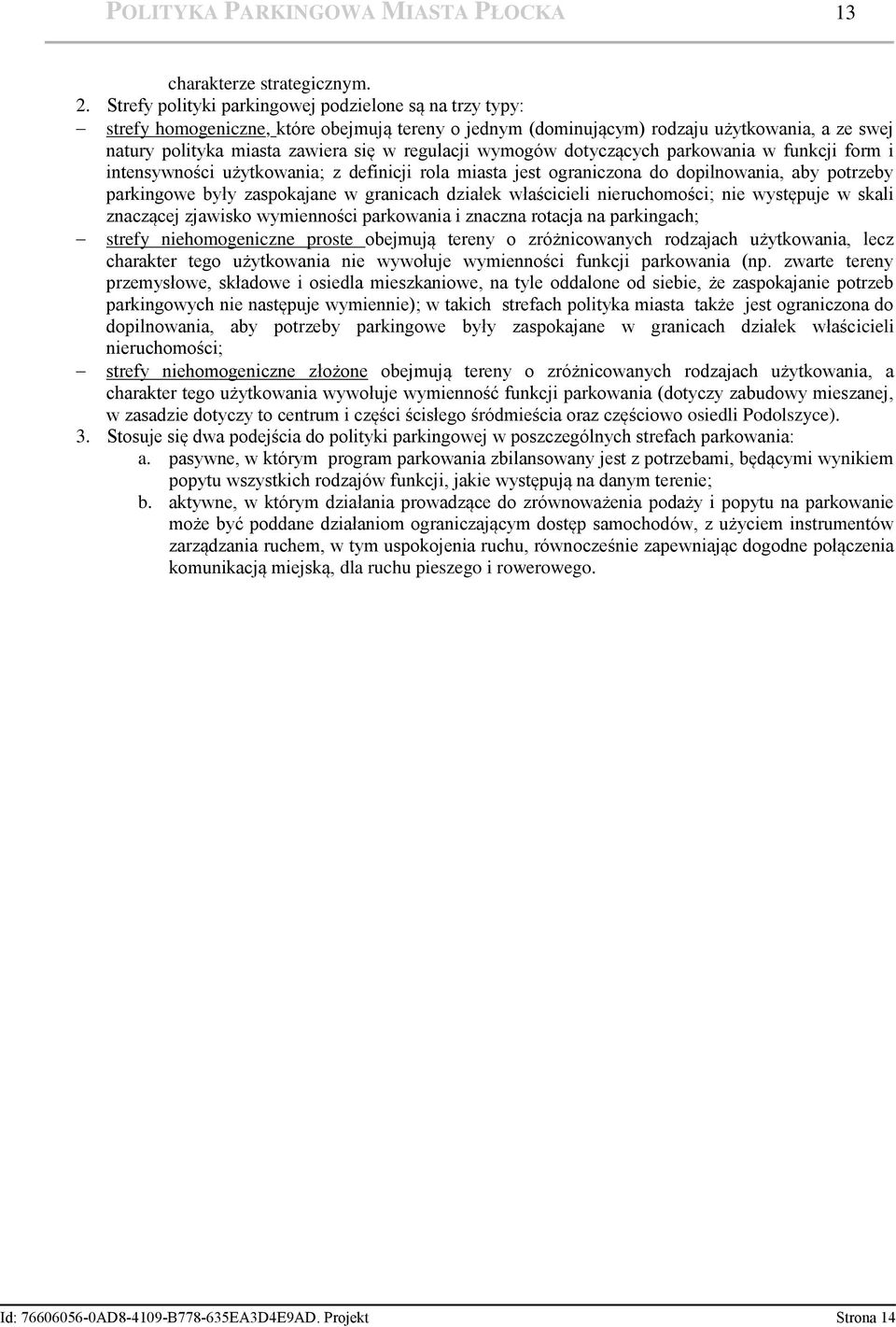 wymogów dotyczących parkowania w funkcji form i intensywności użytkowania; z definicji rola miasta jest ograniczona do dopilnowania, aby potrzeby parkingowe były zaspokajane w granicach działek