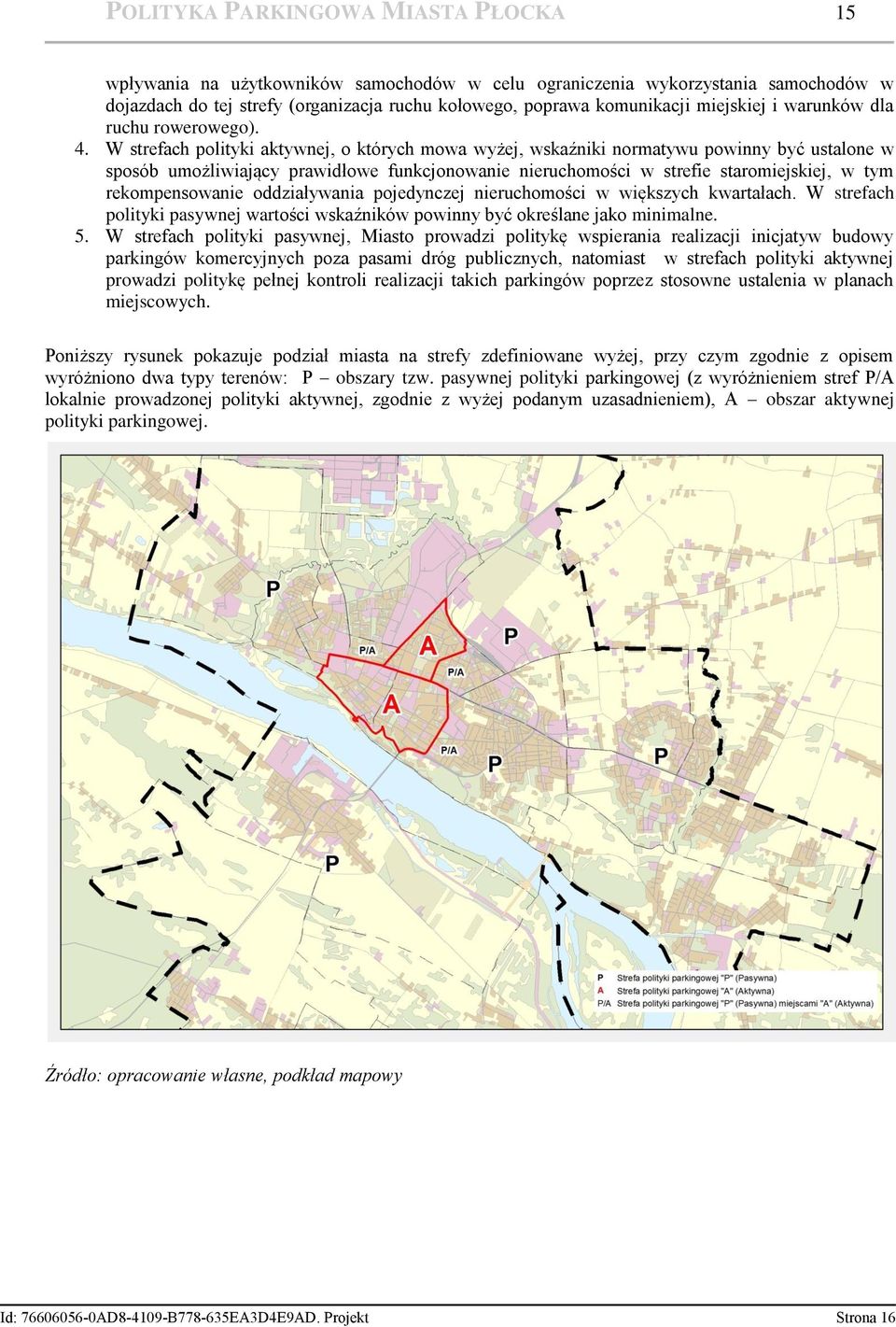 W strefach polityki aktywnej, o których mowa wyżej, wskaźniki normatywu powinny być ustalone w sposób umożliwiający prawidłowe funkcjonowanie nieruchomości w strefie staromiejskiej, w tym