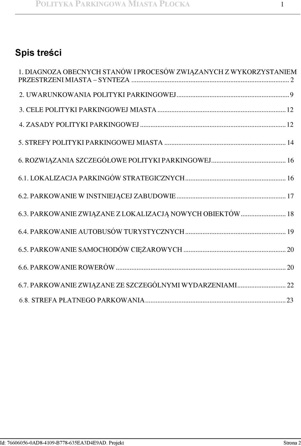 .. 16 6.2. PARKOWANIE W INSTNIEJĄCEJ ZABUDOWIE... 17 6.3. PARKOWANIE ZWIĄZANE Z LOKALIZACJĄ NOWYCH OBIEKTÓW... 18 6.4. PARKOWANIE AUTOBUSÓW TURYSTYCZNYCH... 19 6.5. PARKOWANIE SAMOCHODÓW CIĘŻAROWYCH.