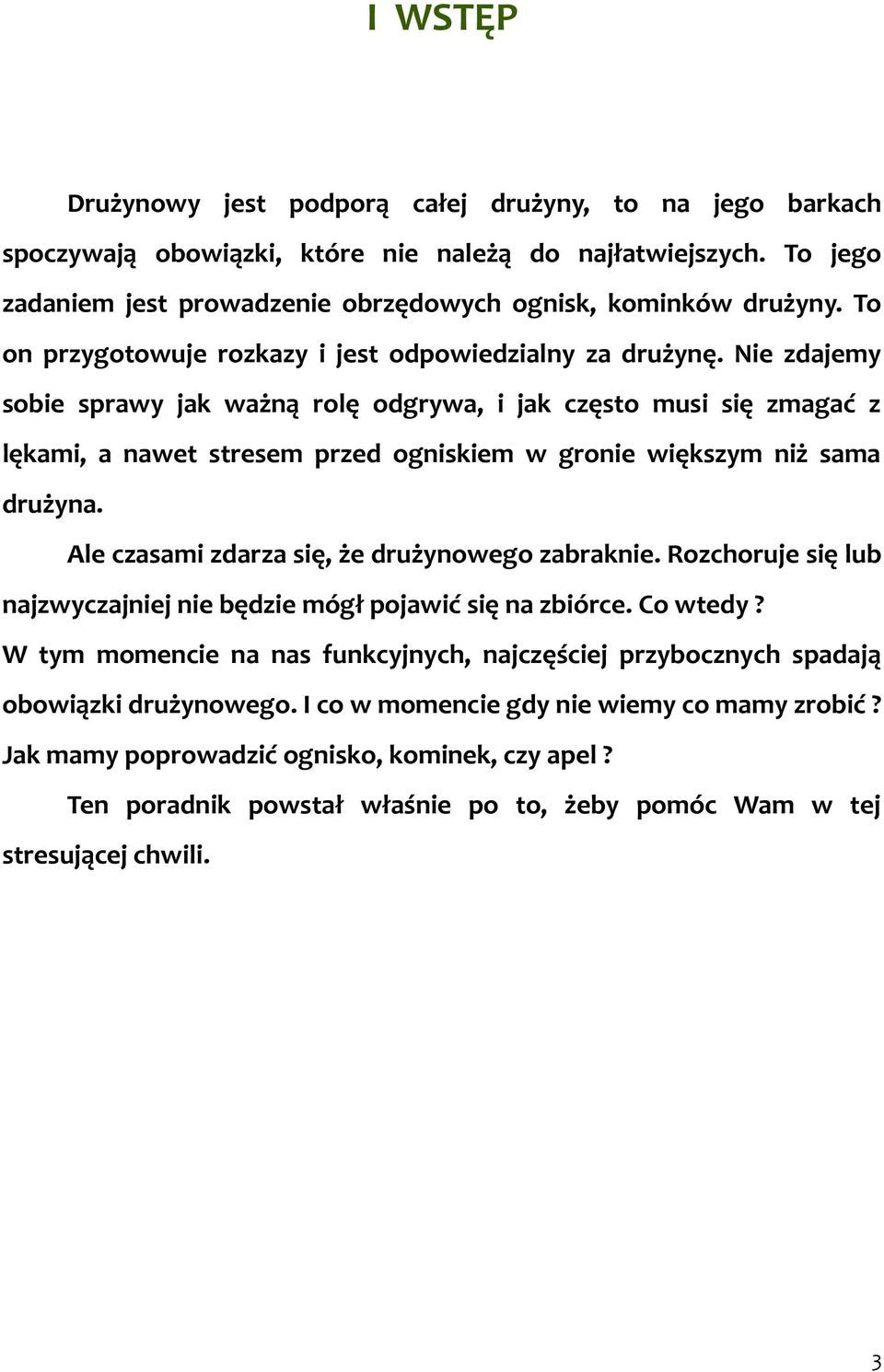 Nie zdajemy sobie sprawy jak ważną rolę odgrywa, i jak często musi się zmagać z lękami, a nawet stresem przed ogniskiem w gronie większym niż sama drużyna.