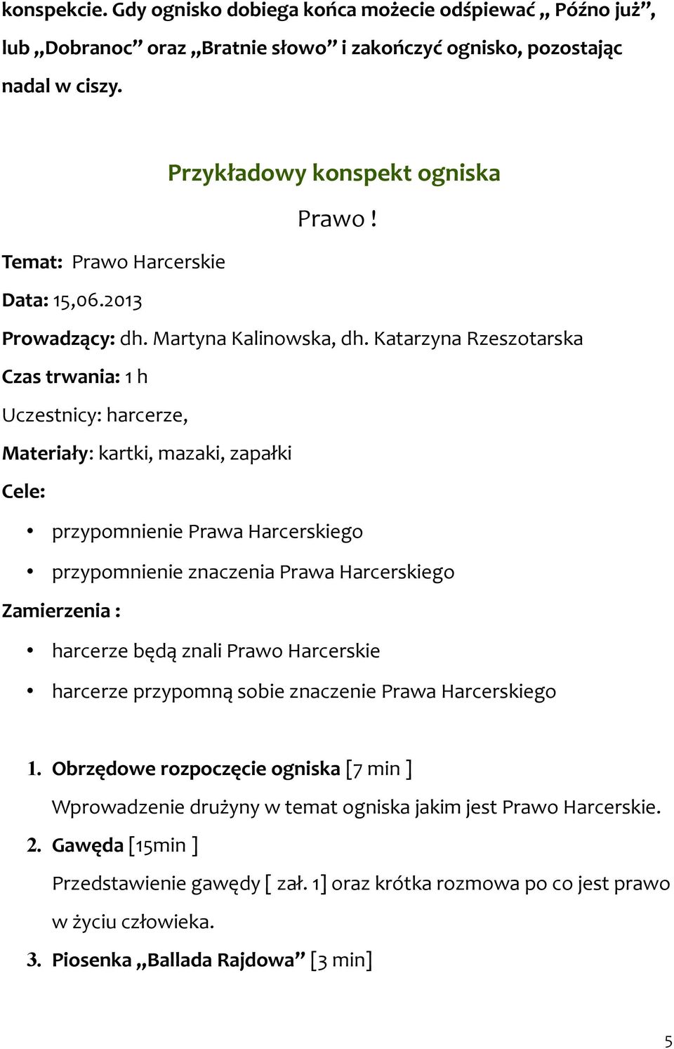 Katarzyna Rzeszotarska Czas trwania: 1 h Uczestnicy: harcerze, Materiały: kartki, mazaki, zapałki Cele: przypomnienie Prawa Harcerskiego przypomnienie znaczenia Prawa Harcerskiego Zamierzenia :