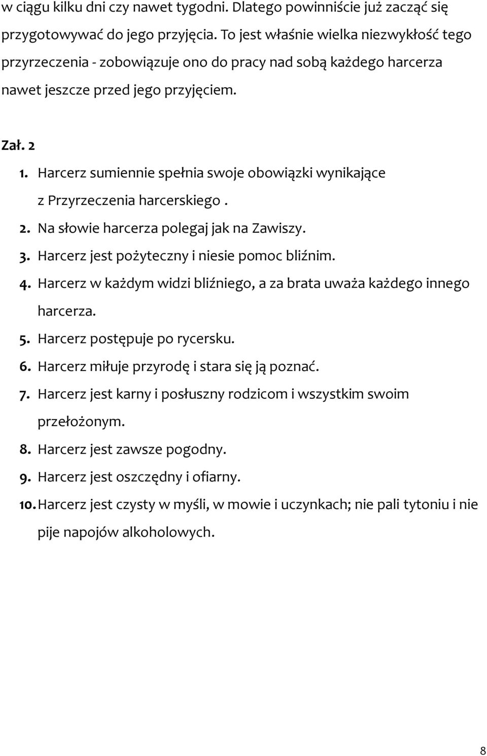 Harcerz sumiennie spełnia swoje obowiązki wynikające z Przyrzeczenia harcerskiego. 2. Na słowie harcerza polegaj jak na Zawiszy. 3. Harcerz jest pożyteczny i niesie pomoc bliźnim. 4.