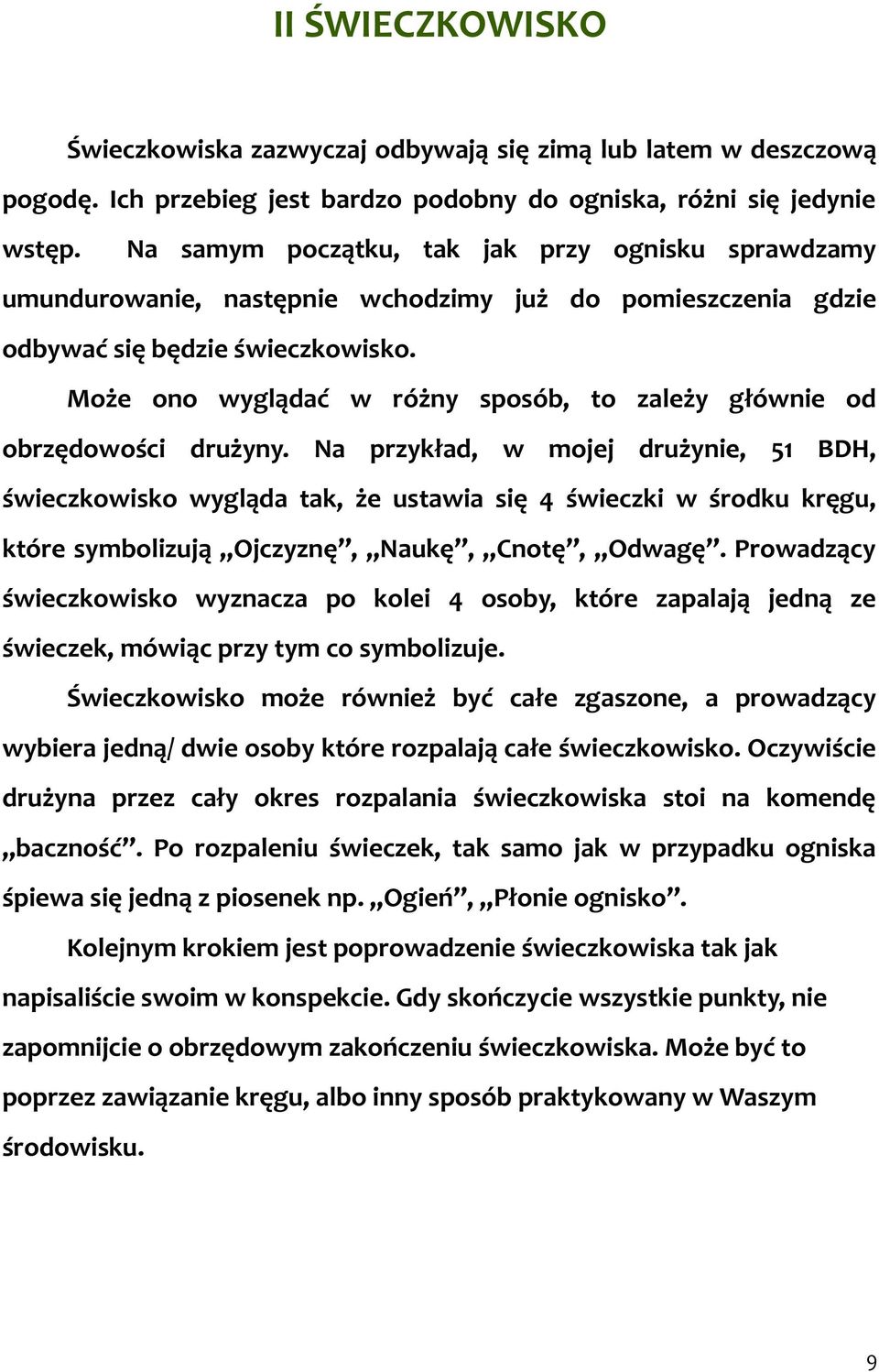 Może ono wyglądać w różny sposób, to zależy głównie od obrzędowości drużyny.