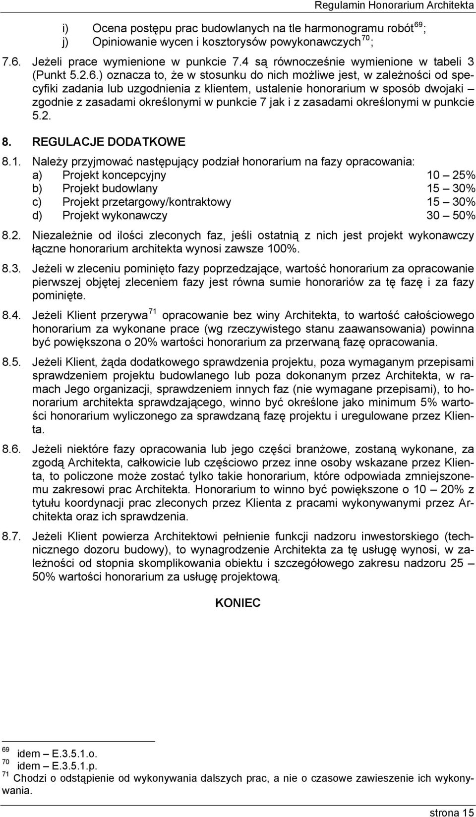 ) oznacza to, że w stosunku do nich możliwe jest, w zależności od specyfiki zadania lub uzgodnienia z klientem, ustalenie honorarium w sposób dwojaki zgodnie z zasadami określonymi w punkcie 7 jak i