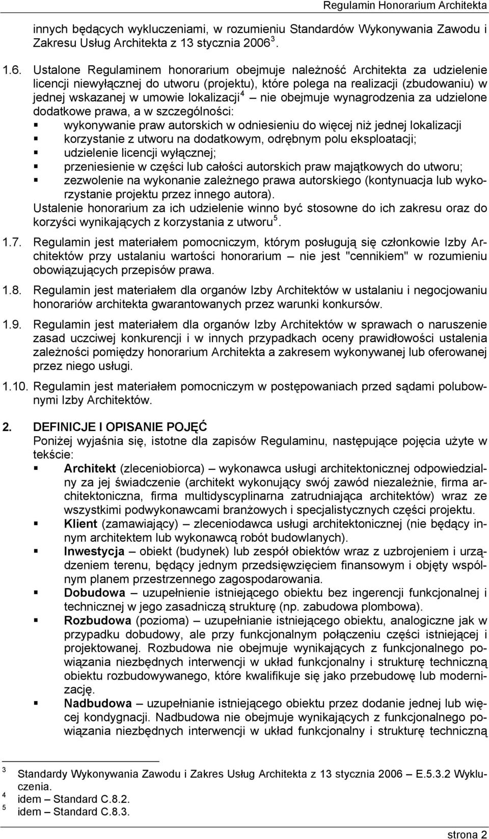 Ustalone Regulaminem honorarium obejmuje należność Architekta za udzielenie licencji niewyłącznej do utworu (projektu), które polega na realizacji (zbudowaniu) w jednej wskazanej w umowie lokalizacji