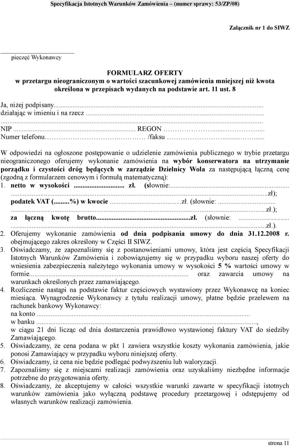 ..... W odpowiedzi na ogłoszone postępowanie o udzielenie zamówienia publicznego w trybie przetargu nieograniczonego oferujemy wykonanie zamówienia na wybór konserwatora na utrzymanie porządku i