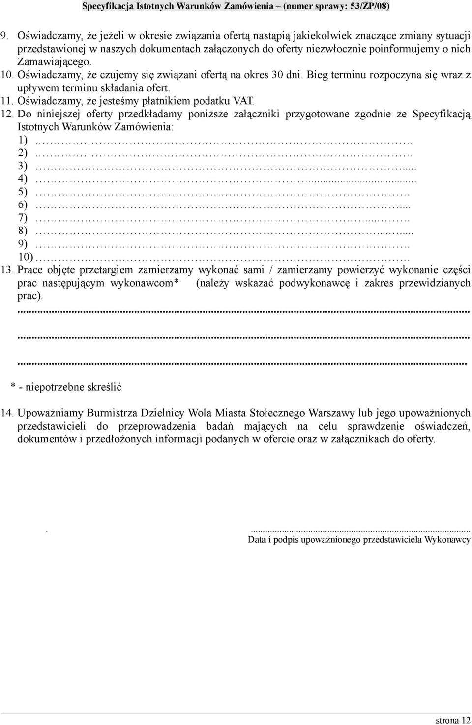 12. Do niniejszej oferty przedkładamy poniższe załączniki przygotowane zgodnie ze Specyfikacją Istotnych Warunków Zamówienia: 1). 2). 3).... 4)... 5) 6)... 7)... 8)...... 9) 10) 13.