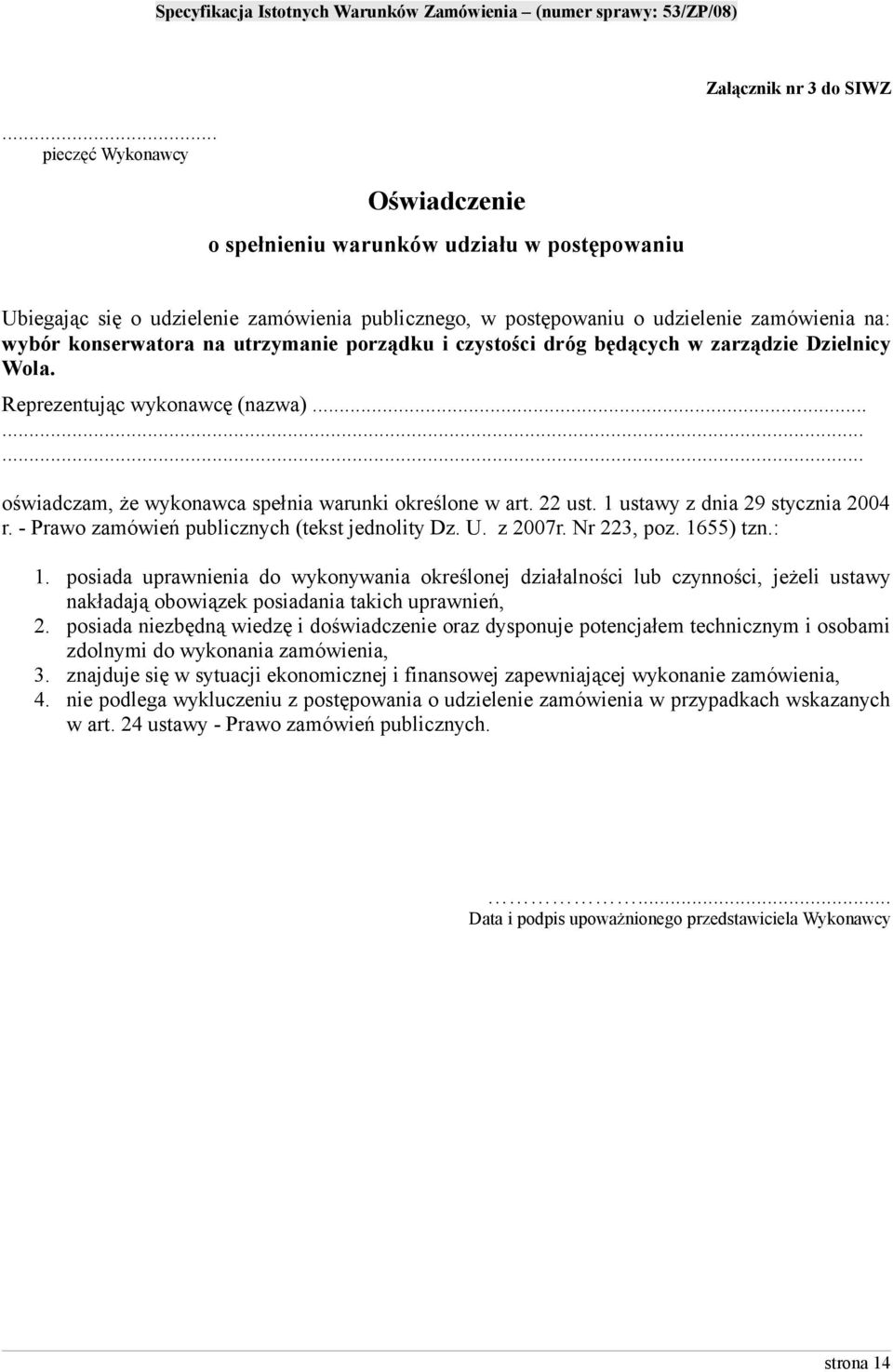 22 ust. 1 ustawy z dnia 29 stycznia 2004 r. - Prawo zamówień publicznych (tekst jednolity Dz. U. z 2007r. Nr 223, poz. 1655) tzn.: 1.