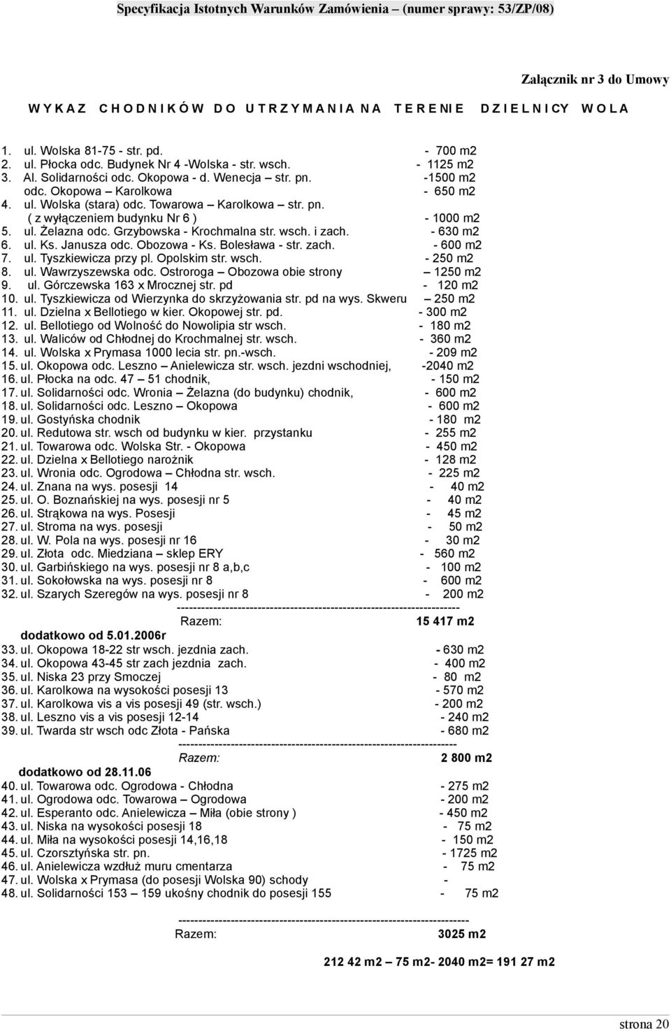 ul. Żelazna odc. Grzybowska - Krochmalna str. wsch. i zach. - 630 m2 6. ul. Ks. Janusza odc. Obozowa - Ks. Bolesława - str. zach. - 600 m2 7. ul. Tyszkiewicza przy pl. Opolskim str. wsch. - 250 m2 8.