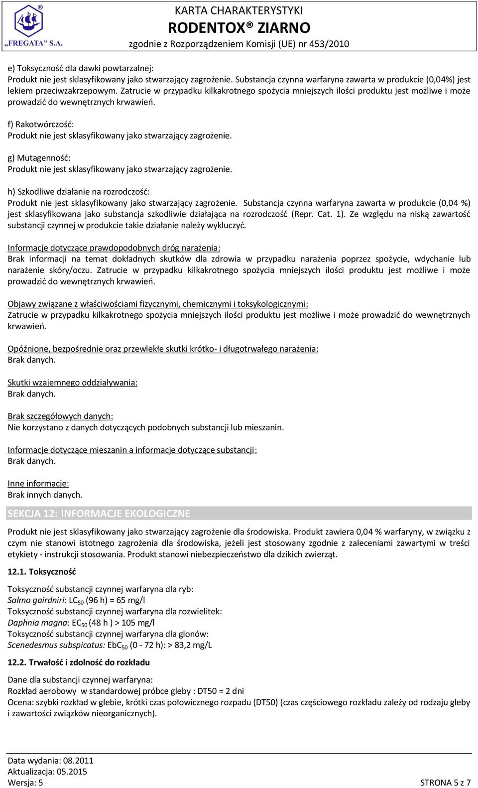 f) Rakotwórczość: Produkt nie jest sklasyfikowany jako stwarzający zagrożenie. g) Mutagenność: Produkt nie jest sklasyfikowany jako stwarzający zagrożenie.