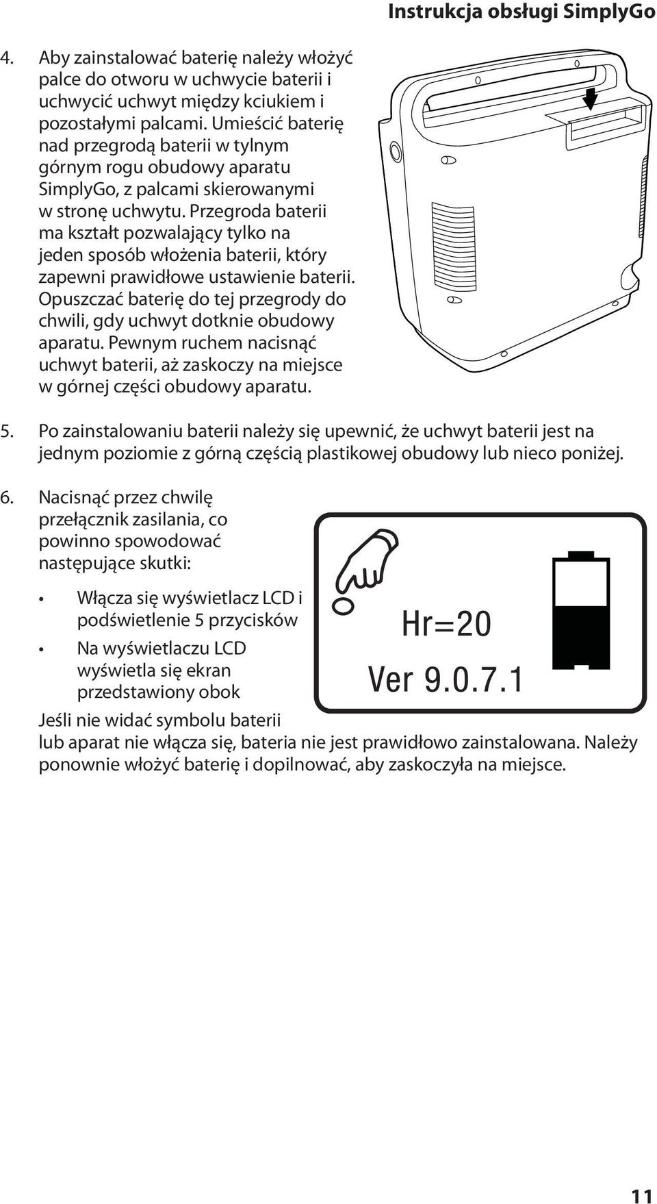 Przegroda baterii ma kształt pozwalający tylko na jeden sposób włożenia baterii, który zapewni prawidłowe ustawienie baterii.