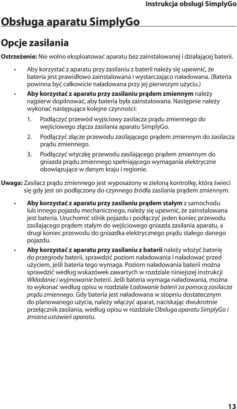 (Bateria powinna być całkowicie naładowana przy jej pierwszym użyciu.) Aby korzystać z aparatu przy zasilaniu prądem zmiennym należy najpierw dopilnować, aby bateria była zainstalowana.