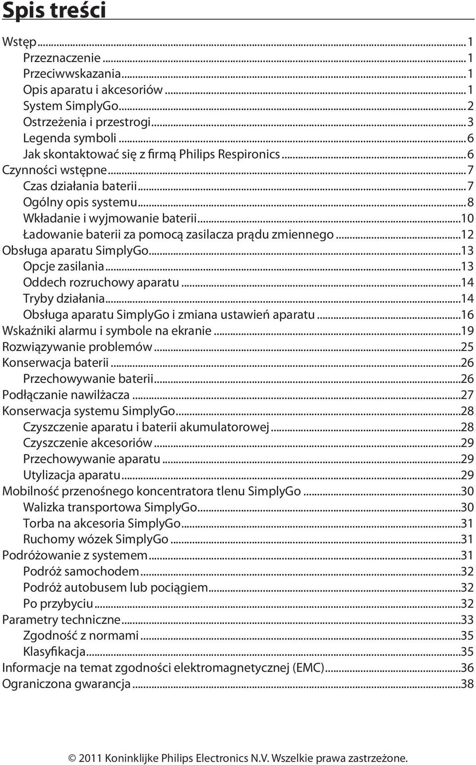 ..10 Ładowanie baterii za pomocą zasilacza prądu zmiennego...12 Obsługa aparatu SimplyGo...13 Opcje zasilania...13 Oddech rozruchowy aparatu...14 Tryby działania.