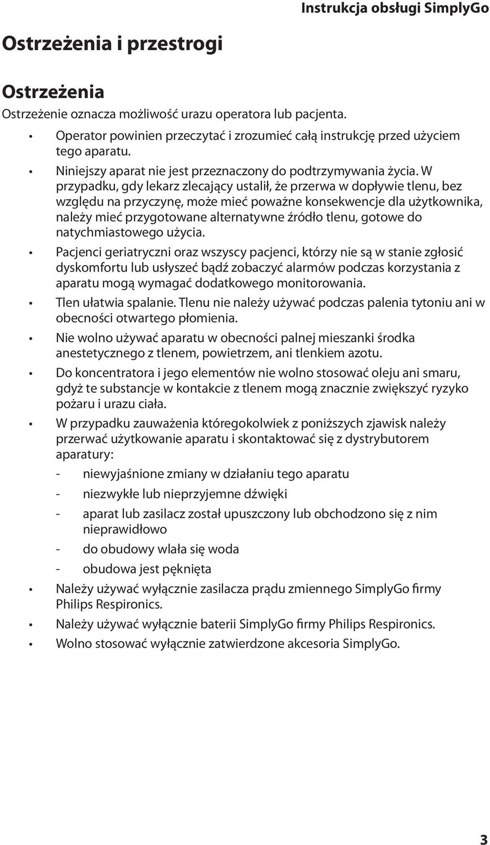 W przypadku, gdy lekarz zlecający ustalił, że przerwa w dopływie tlenu, bez względu na przyczynę, może mieć poważne konsekwencje dla użytkownika, należy mieć przygotowane alternatywne źródło tlenu,