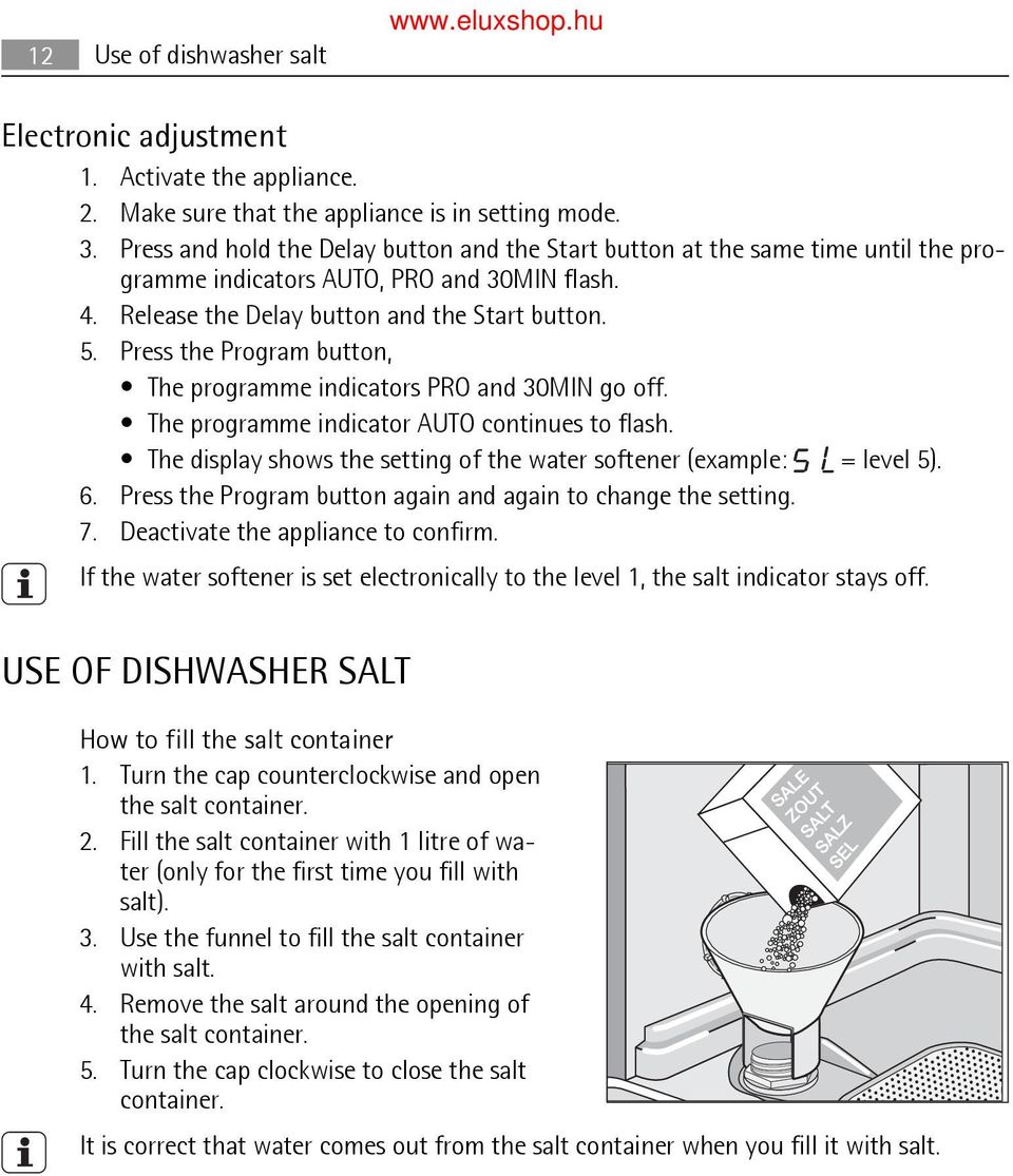 Press the Program button, The programme indicators PRO and 30MIN go off. The programme indicator AUTO continues to flash. = level 5). The display shows the setting of the water softener (example: 6.