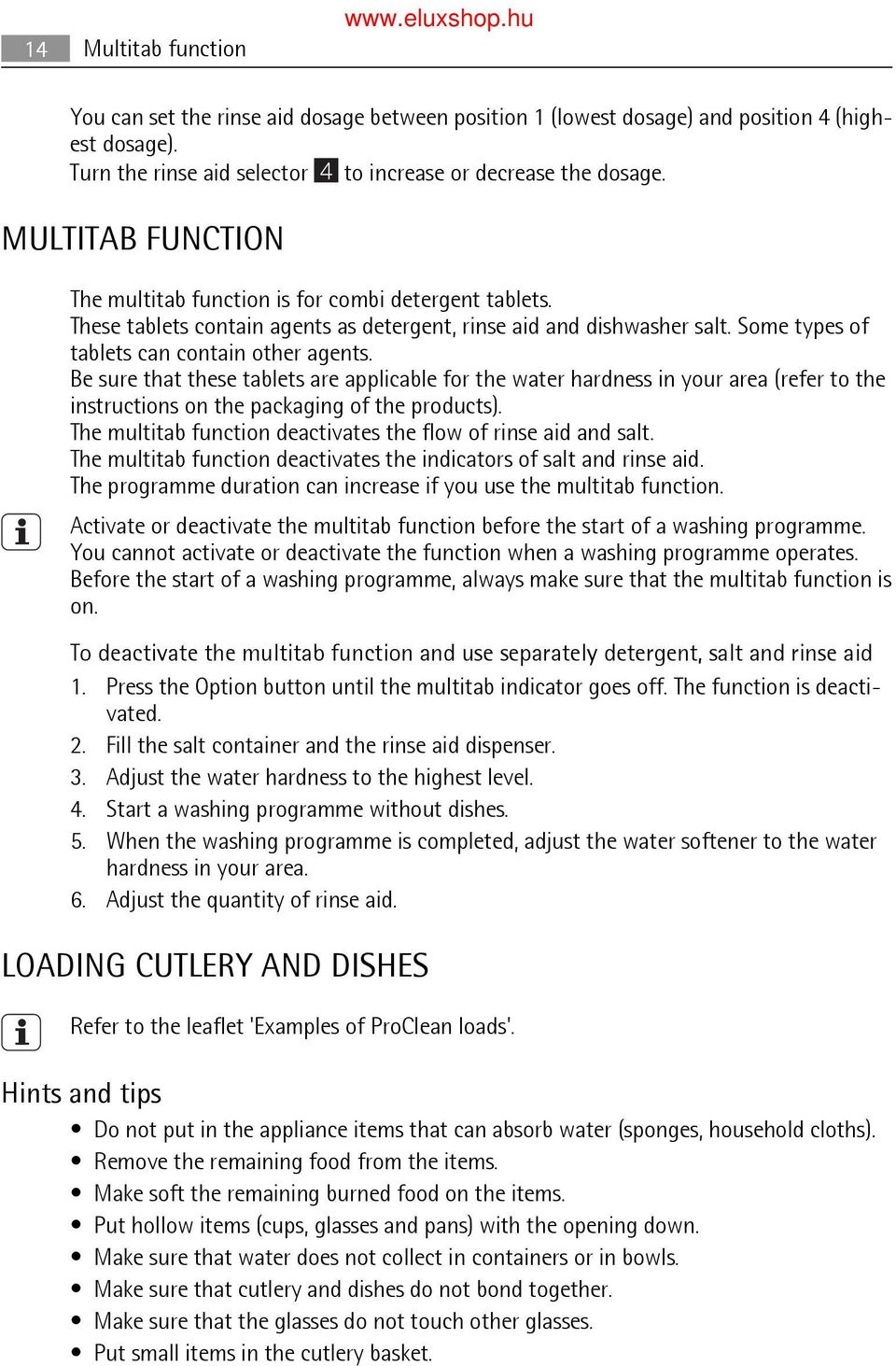 Be sure that these tablets are applicable for the water hardness in your area (refer to the instructions on the packaging of the products).