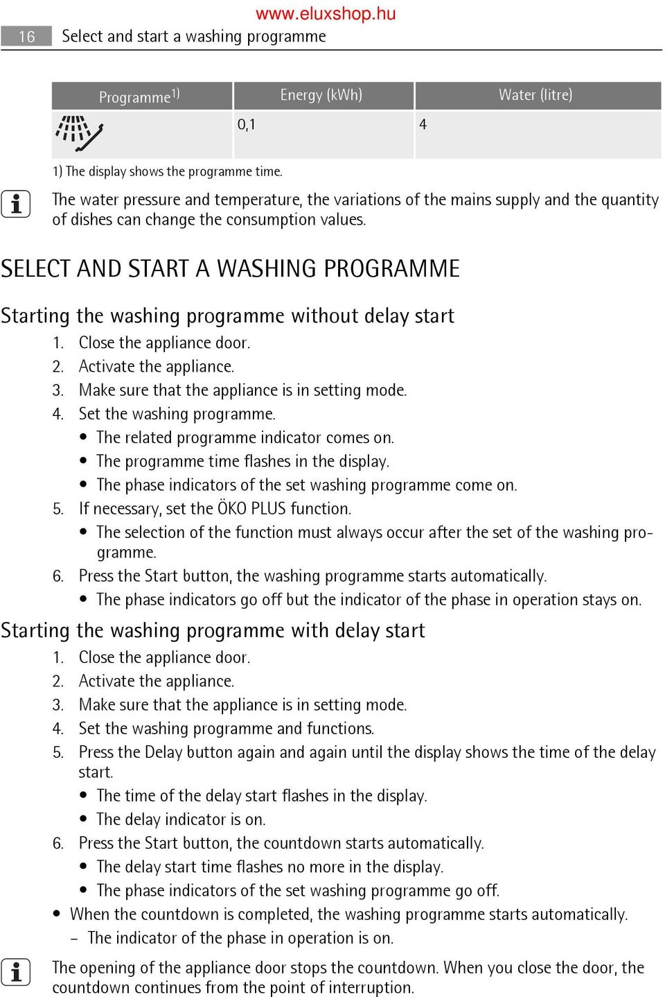 SELECT AND START A WASHING PROGRAMME Starting the washing programme without delay start 1. 2. 3. 4. Close the appliance door. Activate the appliance. Make sure that the appliance is in setting mode.